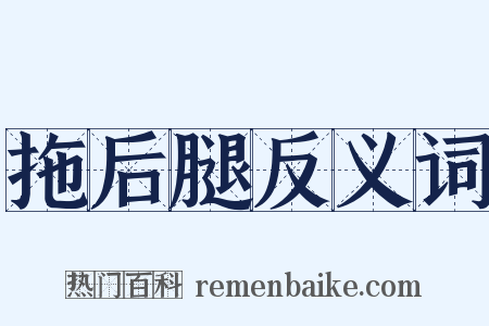 拖后腿反义词是什么意思的图片